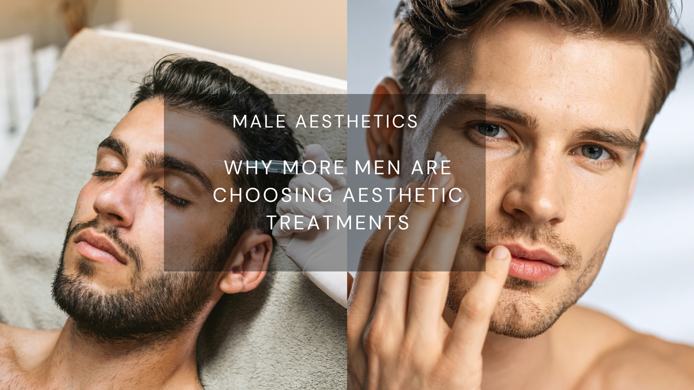Male Aesthetics: Why More Men Are Choosing Aesthetic Treatments